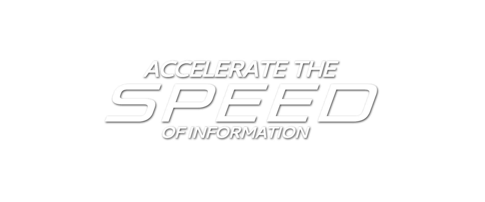 ACCELERATE THE SPEED OF INFORMATION